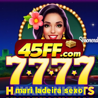 mari ladeira sexo